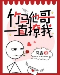 竹马他哥一直撩我